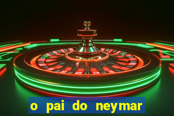 o pai do neymar era jogador de futebol